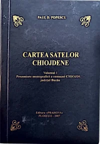 Cartea satelor chiojdene. Volumul I. Prezentare monografică a comunei Chiojdu - judeţul Buzău